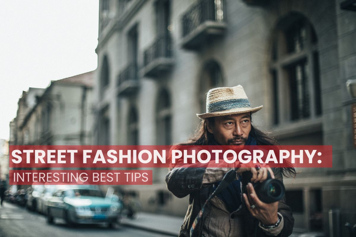 Street Fashion Photography: Interesting best tips 