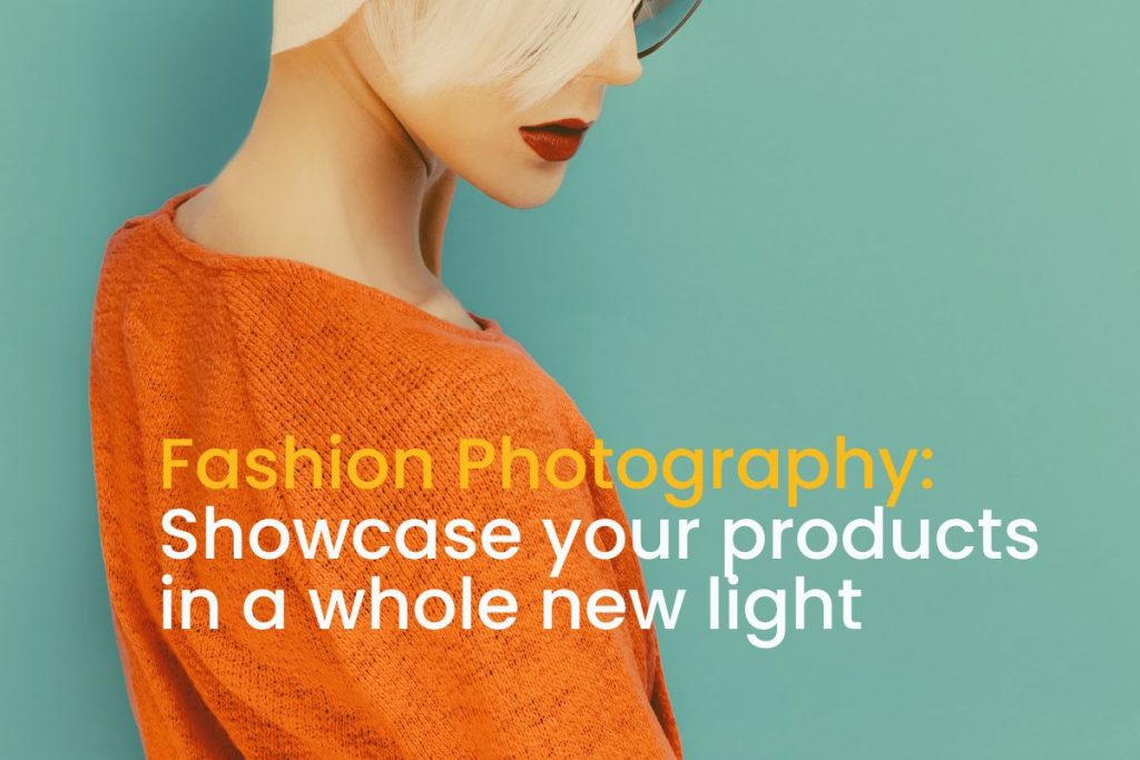 Fashion Photography: Showcase your products in a whole new light