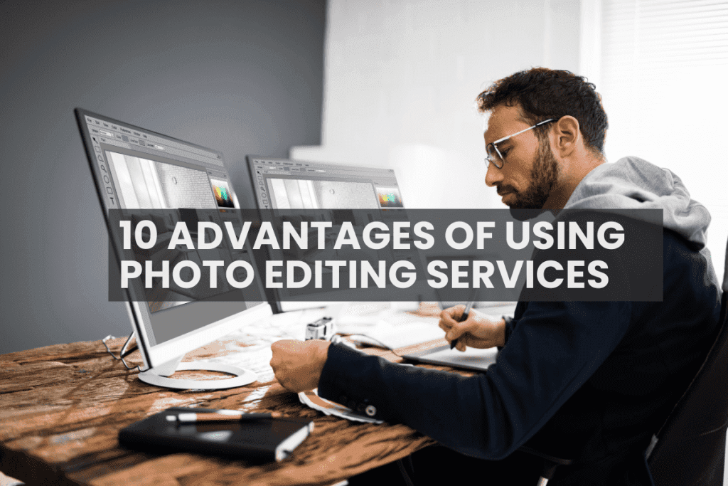 Top 10 Advantages of Using Photo Editing Services