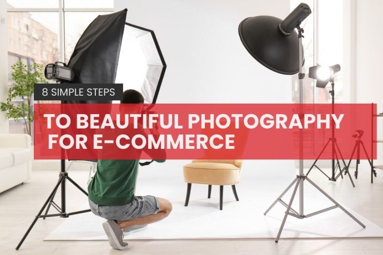 8 simple steps to Beautiful Photography for e-commerce you should know