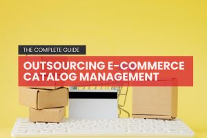 Outsourcing e-commerce catalog management: The Complete Guide