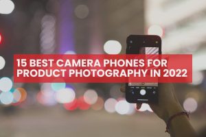 15 best camera phones for Product Photography in 2022