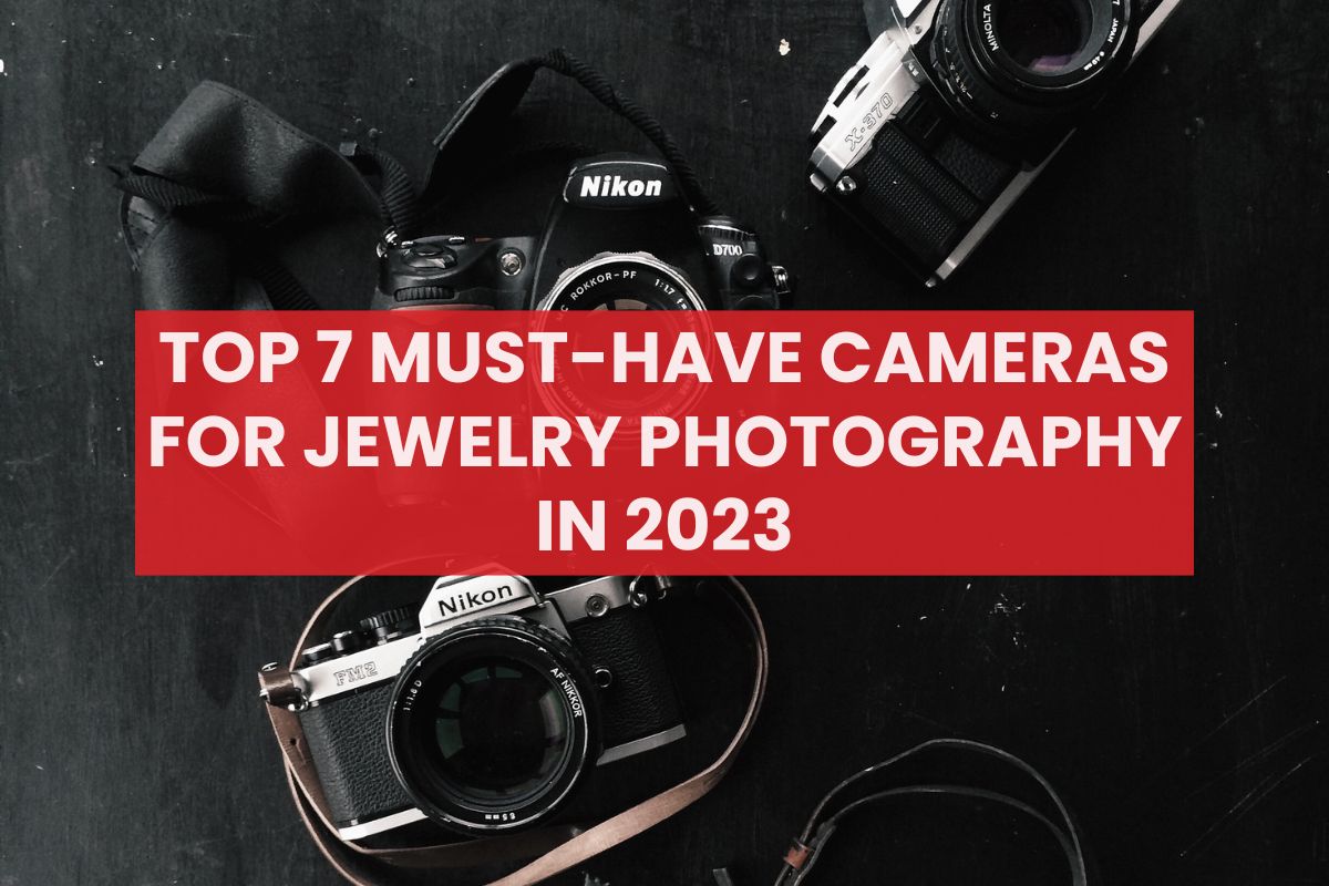 Top 7 Must-Have Cameras for Jewelry Photography in 2023