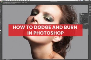 How to Dodge and Burn in Photoshop