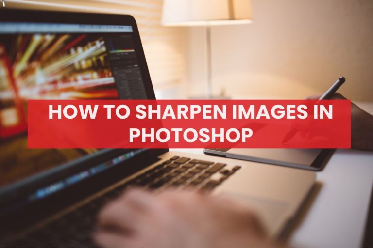 How to Sharpen Images in Photoshop: A Step-by-Step Tutorial