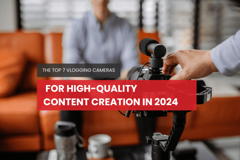 The top 7 cameras for high-quality content creation in 2024