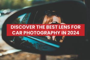 Discover the Best Lens for Car Photography in 2024