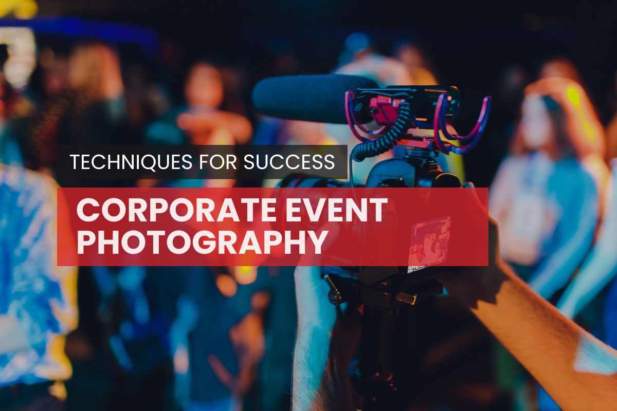 Corporate Event Photography: Techniques for Success