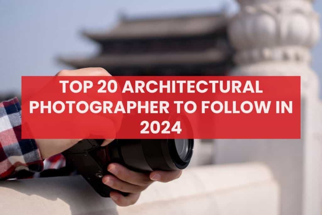 Top 20 Architectural Photographer to Follow in 2024