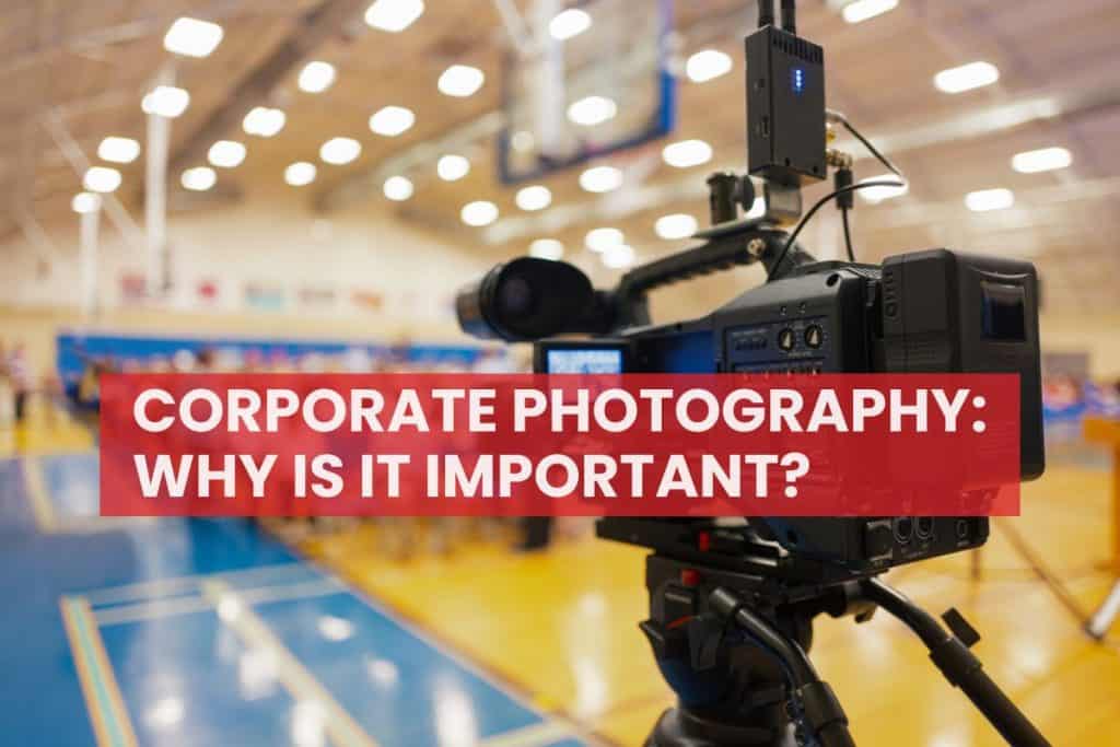 Corporate Photography: Why is it important?