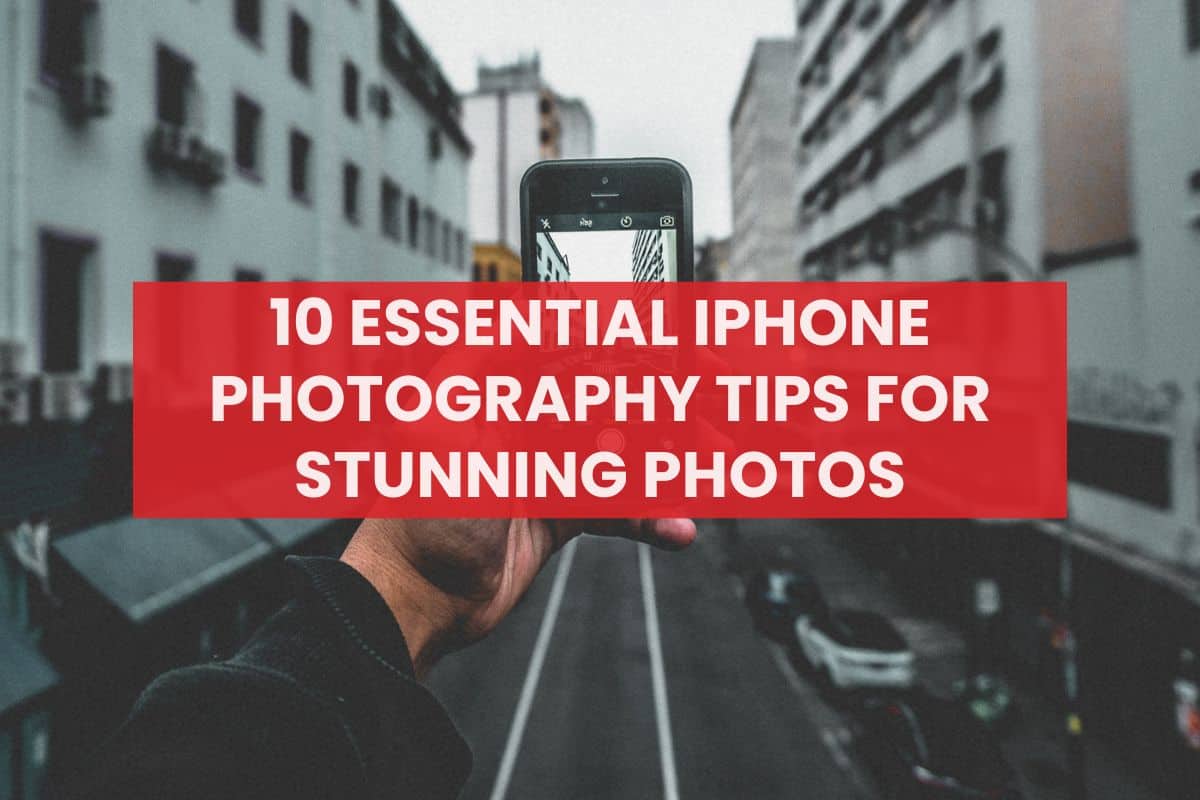 10 Essential iPhone Photography Tips for Stunning Photos