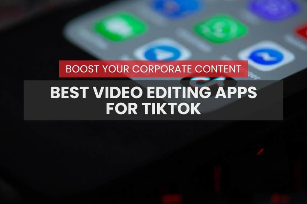 Best Video Editing Apps for TikTok to Boost Your Corporate Content