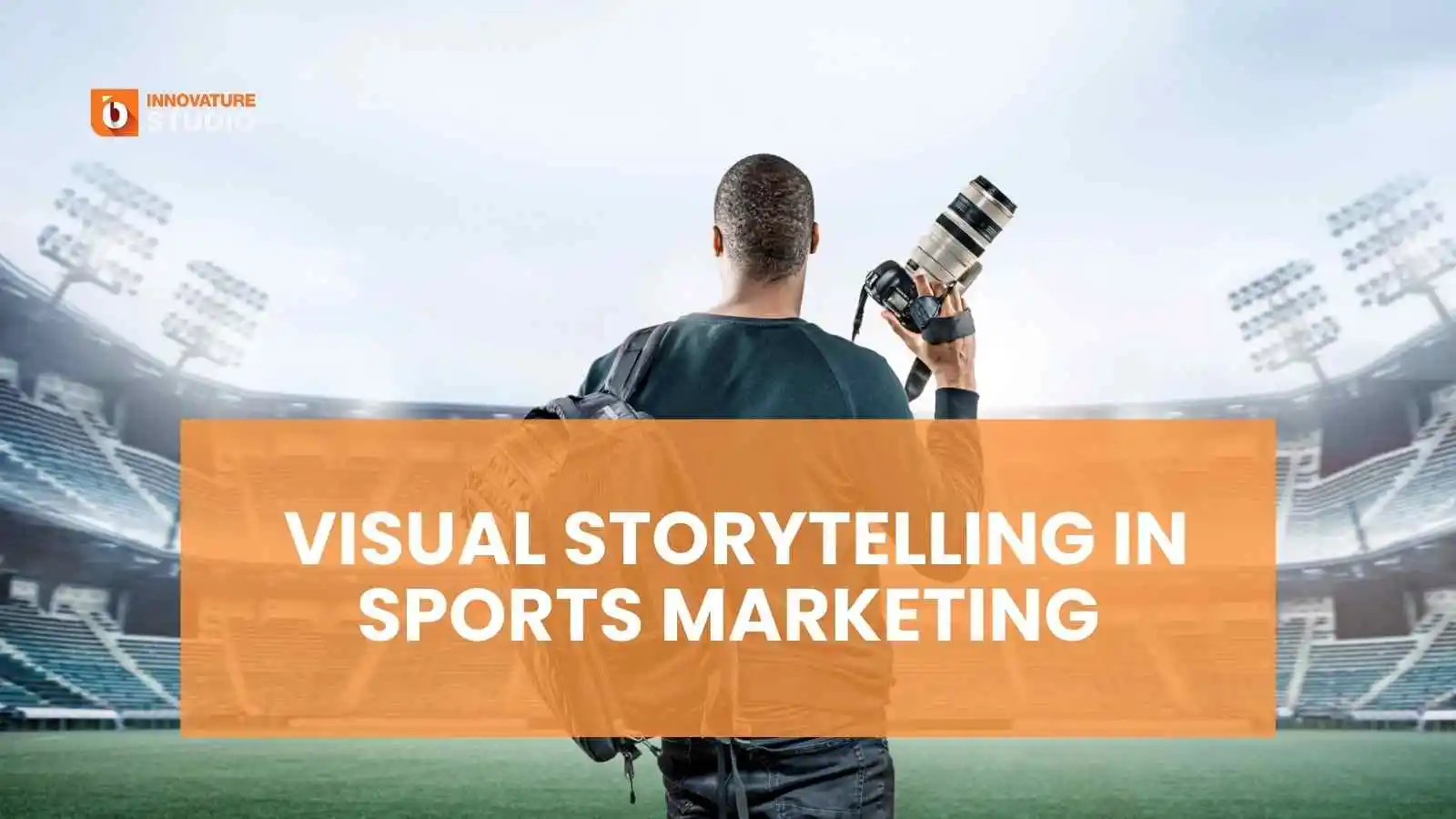 Photographer capturing a stadium scene with text "Visual Storytelling in Sports Marketing" for sports marketing examples.