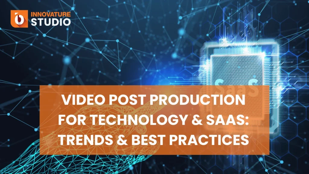 Video Post Production for Technology & SaaS: Trends & Best Practices