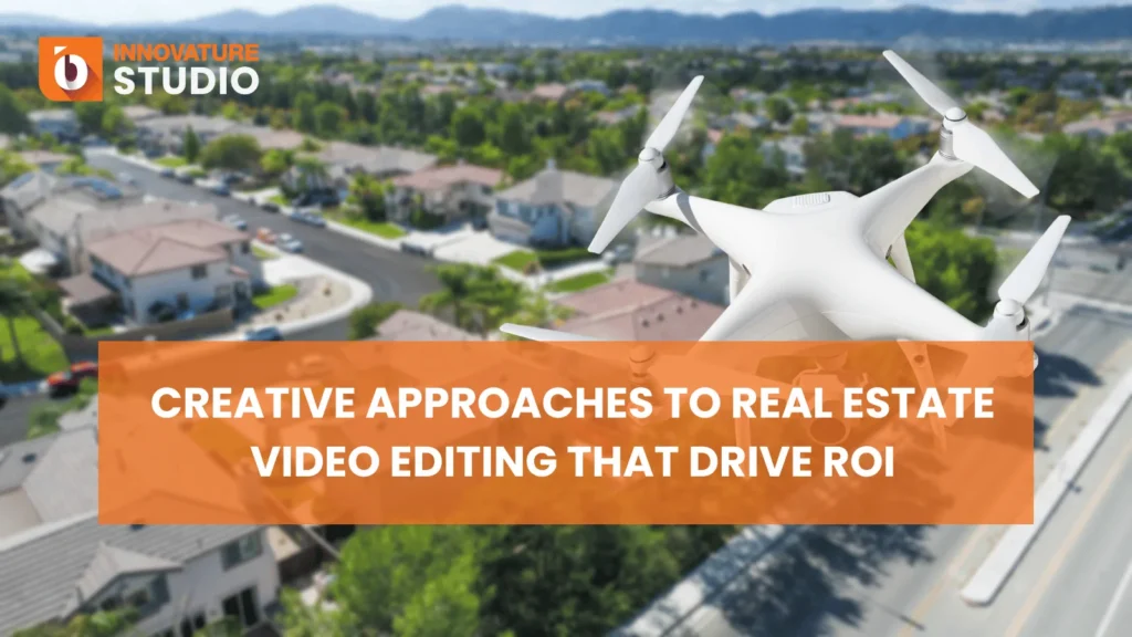 Creative Approaches to Real Estate Video Editing that Drive ROI