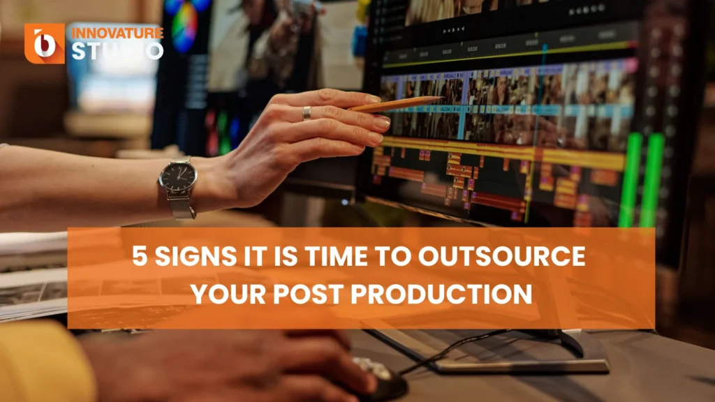 5 Signs It Is Time to Outsource Your Post Production